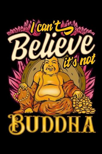 I Can't Believe It's Not Buddha: Cute & Funny I Can't Believe It's Not Buddha Buddhist Pun Blank Composition Notebook for Journaling & Writing (120 Lined Pages, 6" x 9")