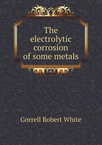 The Electrolytic Corrosion of Some Metals