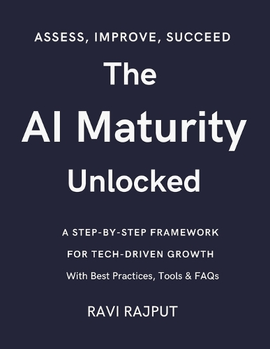 The AI Maturity Unlocked: From Zero to AI Hero: The Maturity Model Decoded Unlocking AI Maturity: For Tech-Driven Growth AI Capability Check: Assess, Adapt, Advance The AI Gr