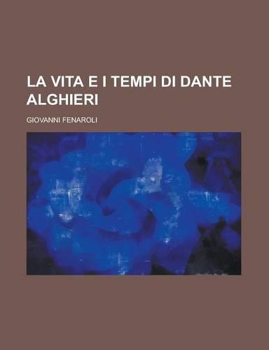La Vita E I Tempi Di Dante Alghieri