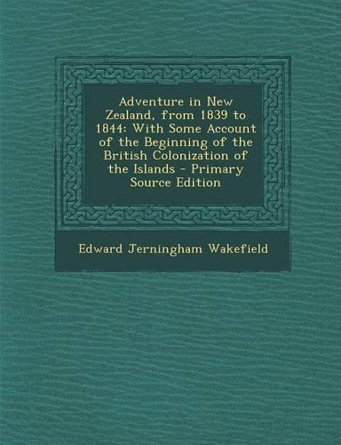 Adventure in New Zealand, from 1839 to 1844: With Some Account of the Beginning of the British Colonization of the Islands - Primary Source Edition