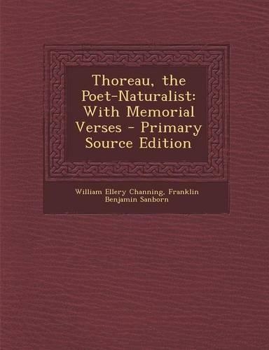 Thoreau, the Poet-Naturalist: With Memorial Verses - Primary Source Edition