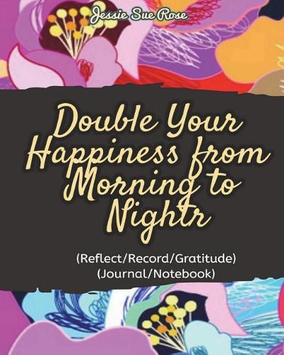 Double Your Happiness from Morning to Night: Get Truly and Double Your Happiness from Morning to Night, 365 Days Gratitude Journal (Yearly Journal/Notebook)(Reflect/Record/Gratitude)