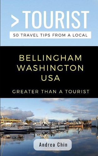 Greater Than a Tourist- Bellingham Washington USA: 50 Travel Tips from a Local(383 Greater Than a Tourist Washington)