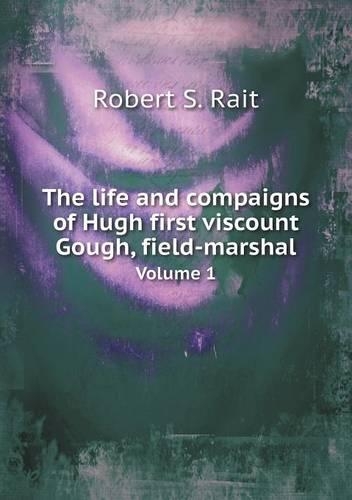 The life and compaigns of Hugh first viscount Gough, field-marshal Volume 1