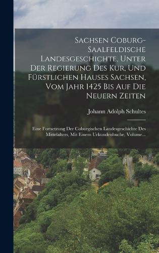 Sachsen Coburg-saalfeldische Landesgeschichte, Unter Der Regierung Des Kur, Und Fürstlichen Hauses Sachsen, Vom Jahr 1425 Bis Auf Die Neuern Zeiten