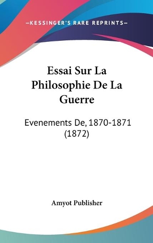 Essai Sur La Philosophie De La Guerre: Evenements De, 1870-1871 (1872)