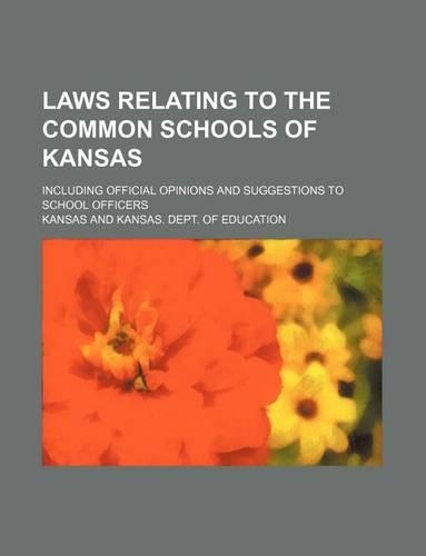 Laws Relating to the Common Schools of Kansas; Including Official Opinions and Suggestions to School Officers