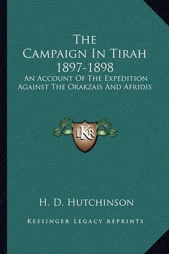 The Campaign In Tirah 1897-1898: An Account Of The Expedition Against The Orakzais And Afridis