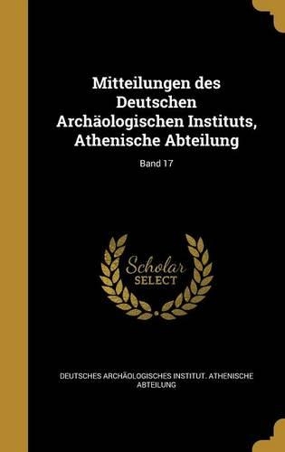Mitteilungen Des Deutschen Archaologischen Instituts, Athenische Abteilung; Band 17
