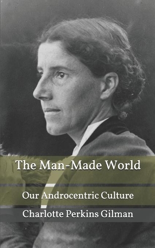 The Man-Made World; Or, Our Androcentric Culture