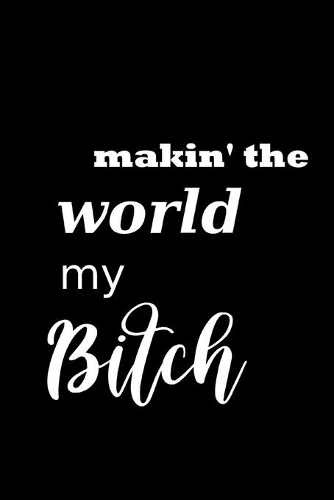 2020 Weekly Planner Funny Saying Makin The World My Bitch 134 Pages: 2020 Planners Calendars Organizers Datebooks Appointment Books Agendas