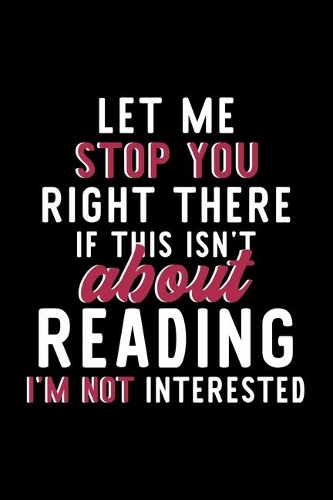 Let Me Stop You Right There If This Isn't About Reading I'm Not Interested