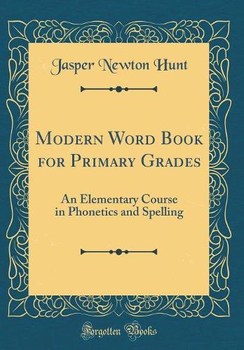 Modern Word Book for Primary Grades: An Elementary Course in Phonetics and Spelling (Classic Reprint)