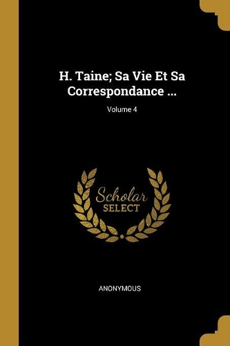 H. Taine; Sa Vie Et Sa Correspondance ...; Volume 4