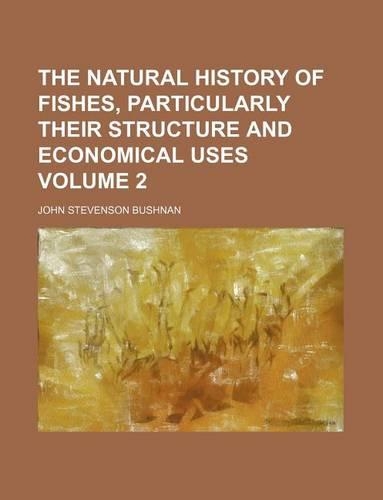 The Natural History of Fishes, Particularly Their Structure and Economical Uses Volume 2