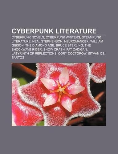 Cyberpunk Literature: Cyberpunk Novels, Cyberpunk Writers, Steampunk Literature, Neal Stephenson, Neuromancer, William Gibson, the Diamond Age