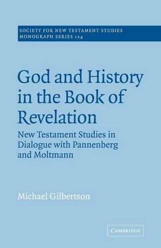 God and History in the Book of Revelation: New Testament Studies in Dialogue with Pannenberg and Moltmann(Series Number 124 Society for New Testament Studies Monograph Series)