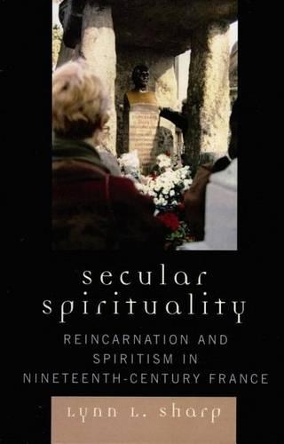 Secular Spirituality: Reincarnation and Spiritism in Nineteenth-Century France