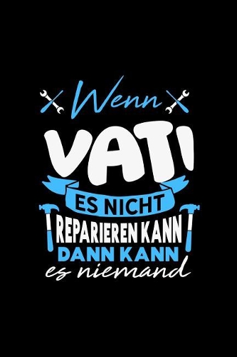 Wenn Vati es nicht reparieren kann dann kann es niemand: Kariertes Notizbuch mit 5x5 Karomuster für Menschen mit Humor und Lebenslust