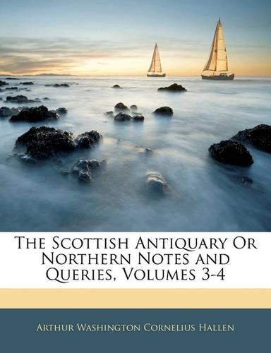 The Scottish Antiquary or Northern Notes and Queries, Volumes 3-4