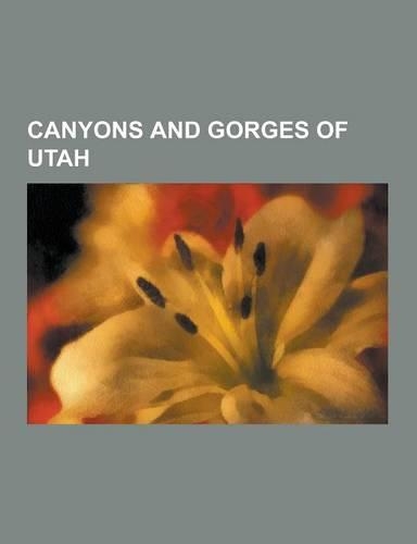 Canyons and Gorges of Utah: American Fork Canyon, Big Cottonwood Canyon, Blue John Canyon, Box Elder Canyon, Bryce Canyon National Park, Buckskin