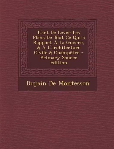 L'Art de Lever Les Plans de Tout Ce Qui a Rapport a la Guerre, & A L'Architecture Civile & Champetre