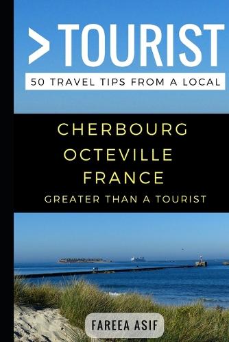 Greater Than a Tourist - Cherbourg - Octeville France: 50 Travel Tips from a Local(121 Greater Than a Tourist France)