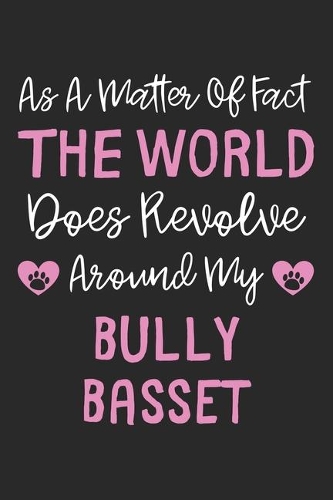 As A Matter Of Fact The World Does Revolve Around My Bully Basset