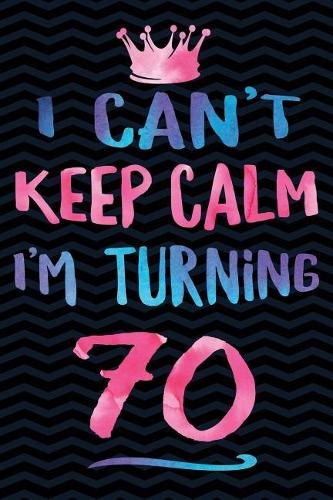 I Can't Keep Calm I'm Turning 70