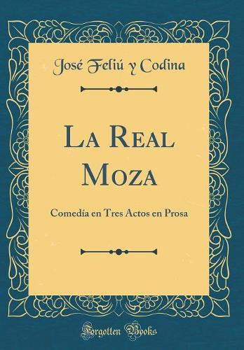 La Real Moza: Comedía en Tres Actos en Prosa (Classic Reprint)