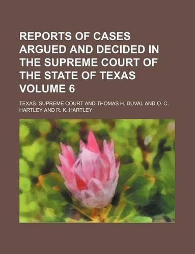 Reports of Cases Argued and Decided in the Supreme Court of the State of Texas Volume 6