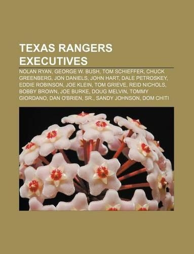 Texas Rangers Executives: Nolan Ryan, George W. Bush, Tom Schieffer, Chuck Greenberg, Jon Daniels, John Hart, Dale Petroskey, Eddie Robinson