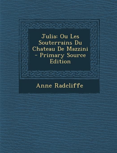 Julia: Ou Les Souterrains Du Chateau De Mazzini