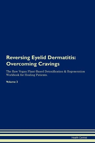 Reversing Eyelid Dermatitis: Overcoming Cravings The Raw Vegan Plant-Based Detoxification & Regeneration Workbook for Healing Patients. Volume 3