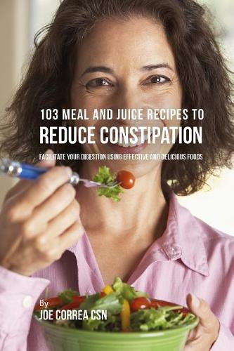 103 Meal and Juice Recipes to Reduce Constipation