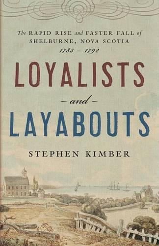 Loyalists and Layabouts: The Rapid Rise and Faster Fall of Shelburne, Nova Scotia, 1783-1792