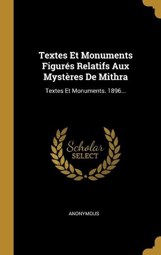 Textes Et Monuments Figurés Relatifs Aux Mystères De Mithra