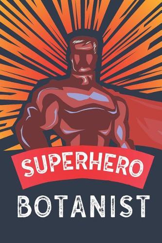 Superhero Botanist: Notebook, Planner or Journal Size 6 X 9 110 Lined Pages Office Equipment Great Gift Idea for Christmas or Birthday for a Botanist