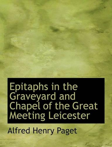 Epitaphs in the Graveyard and Chapel of the Great Meeting Leicester