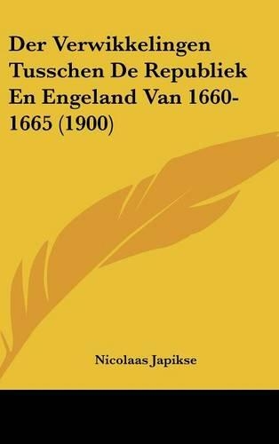 Der Verwikkelingen Tusschen de Republiek En Engeland Van 1660-1665 (1900)