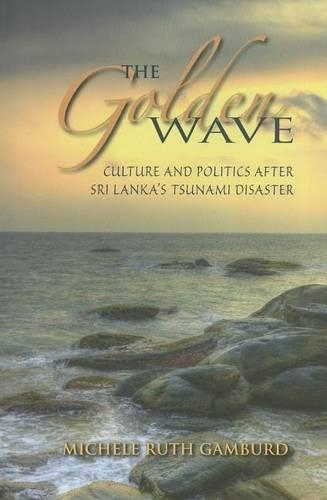 Golden Wave, The: Culture and Politics After Sri Lanka S Tsunami Disaster