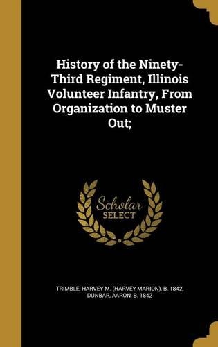 History of the Ninety-Third Regiment, Illinois Volunteer Infantry, From Organization to Muster Out;