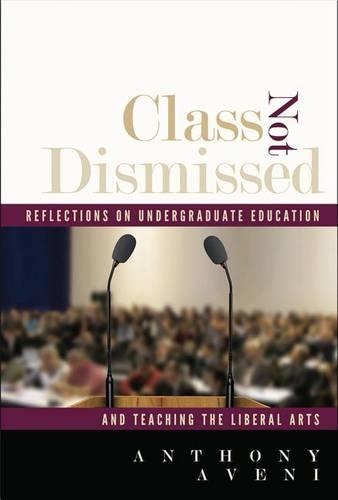 Class Not Dismissed: Reflections on Undergraduate Education and Teaching the Liberal Arts