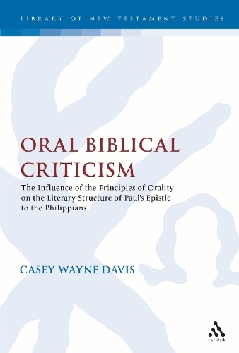 Oral Biblical Criticism: The Influence of the Principles of Orality on the Literary Structure of Paul's Epistle to the Philip(The Library of New Testament Studies)
