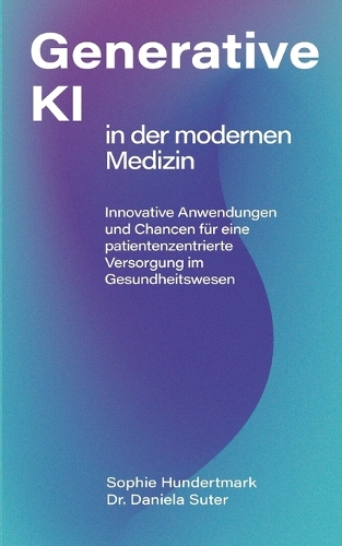 Einsatz Generativer KI in der modernen Medizin: Innovative Anwendungen und Chancen für eine patientenzentrierte Versorgung im Gesundheitswesen