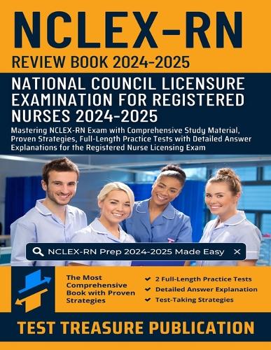 NCLEX RN Review Book 2024-2025: Mastering NCLEX-RN Exam with Comprehensive Study Material, Proven Strategies, Full-Length Practice Tests with Detailed Answer Explanations for the R