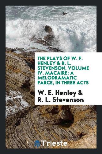 The Plays of W. F. Henley & R. L. Stevenson, Volume IV. Macaire