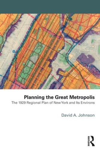 Planning the Great Metropolis: The 1929 regional plan of New York and its environs(Planning, History and Environment Series)