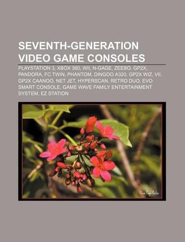 Seventh-Generation Video Game Consoles: PlayStation 3, Xbox 360, Wii, N-Gage, Zeebo, Gp2x, Pandora, FC Twin, Phantom, Dingoo A320, Gp2x Wiz
